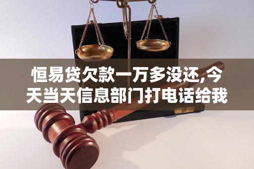 恒易贷欠款一万多没还,今天当天信息部门打电话给我说要立案