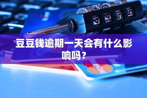 豆豆钱逾期一天会有什么影响吗？