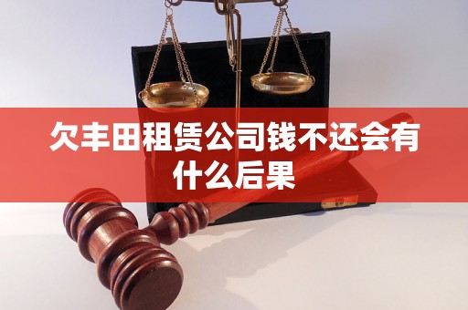 欠丰田租赁公司钱不还会有什么后果