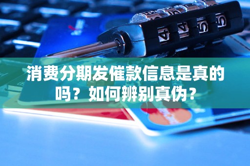 消费分期发催款信息是真的吗？如何辨别真伪？