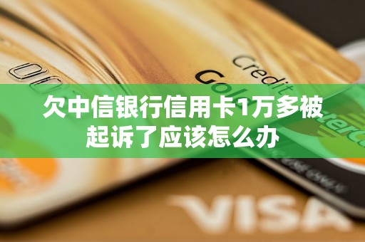 欠中信银行信用卡1万多被起诉了应该怎么办