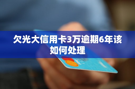 欠光大信用卡3万逾期6年该如何处理