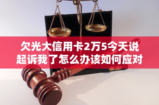 欠光大信用卡2万5今天说起诉我了怎么办该如何应对? 欠光大信用卡2万5今天说起诉我了怎么办该如何应对?