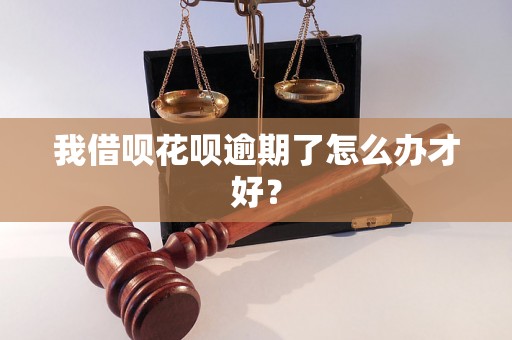 我借呗花呗逾期了怎么办才好？