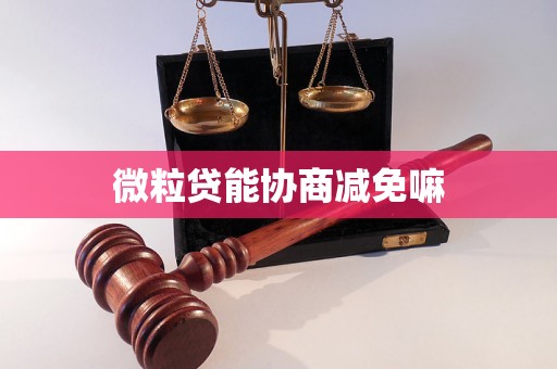微粒贷能协商减免嘛 微粒贷能协商减免嘛