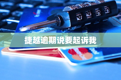 捷越逾期说要起诉我 捷越逾期说要起诉我