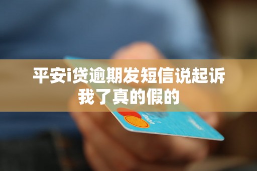 平安i贷逾期发短信说起诉我了真的假的