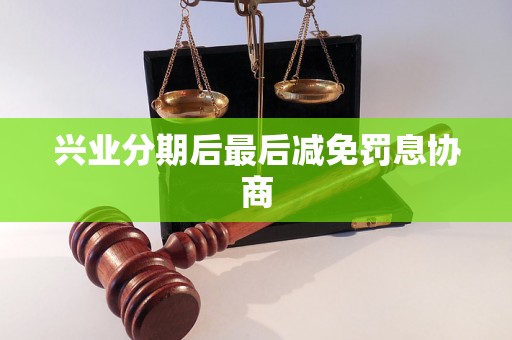 兴业分期后最后减免罚息协商