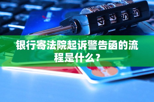银行寄法院起诉警告函的流程是什么？