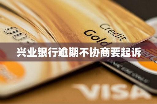 兴业银行逾期不协商要起诉