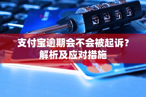 支付宝逾期会不会被起诉？解析及应对措施