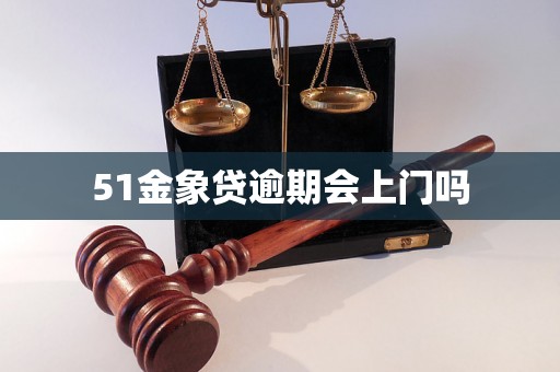 51金象贷逾期会上门吗