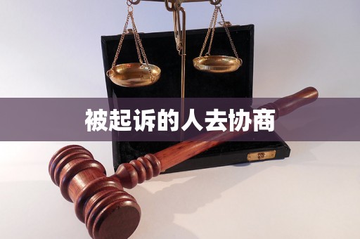 被起诉的人去协商 被起诉的人去协商