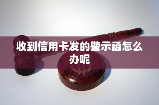 收到信用卡发的警示函怎么办呢