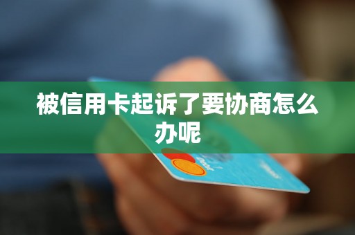 被信用卡起诉了要协商怎么办呢