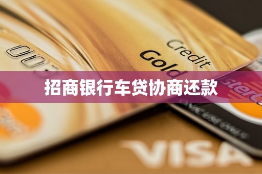 招商银行车贷协商还款 招商银行车贷协商还款