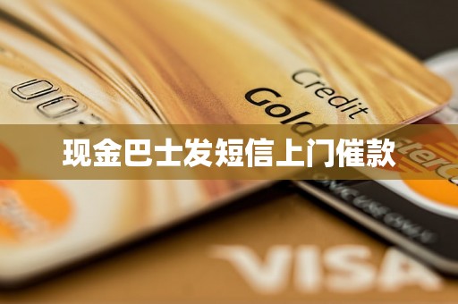 现金巴士发短信上门催款 现金巴士发短信上门催款