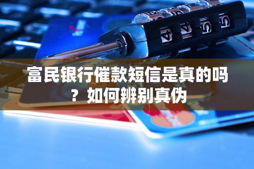 富民银行催款短信是真的吗?如何辨别真伪 富民银行催款短信是真的吗?如何辨别真伪