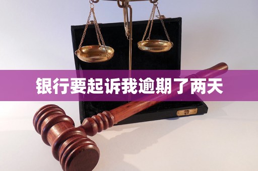 银行要起诉我逾期了两天 银行要起诉我逾期了两天