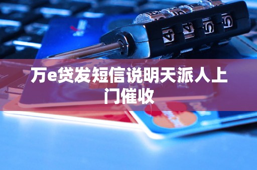 万e贷发短信说明天派人上门催收