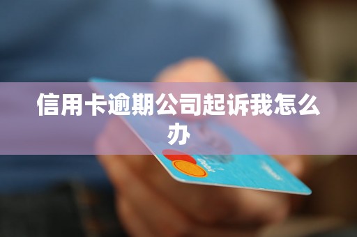 信用卡逾期公司起诉我怎么办