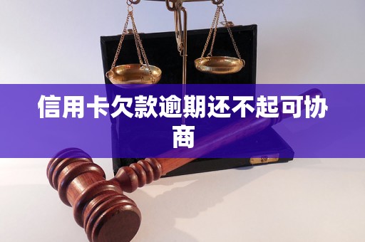 信用卡欠款逾期还不起可协商