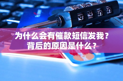 为什么会有催款短信发我？背后的原因是什么？