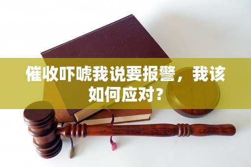 催收吓唬我说要报警，我该如何应对？