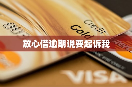 放心借逾期说要起诉我