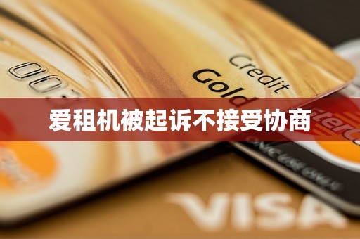 爱租机被起诉不接受协商