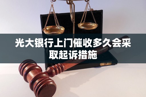 光大银行上门催收多久会采取起诉措施