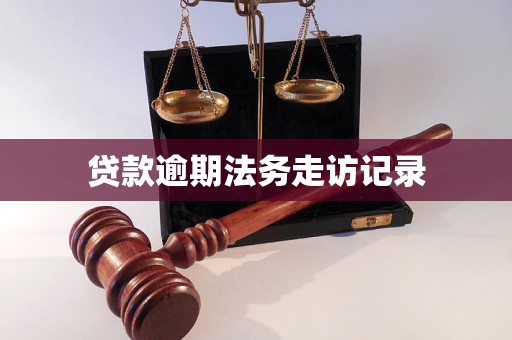 貸款逾期法務(wù)走訪記錄