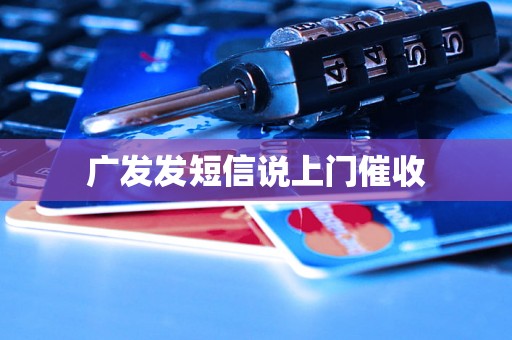 广发发短信说上门催收 广发发短信说上门催收