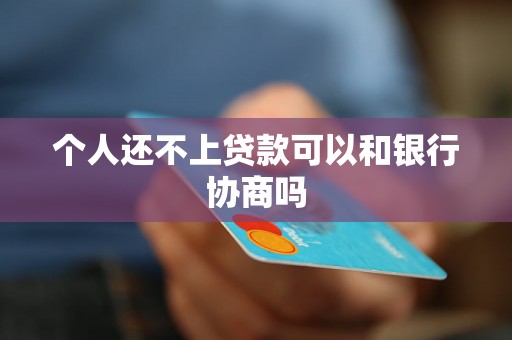个人还不上贷款可以和银行协商吗
