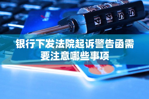 银行下发法院起诉警告函需要注意哪些事项
