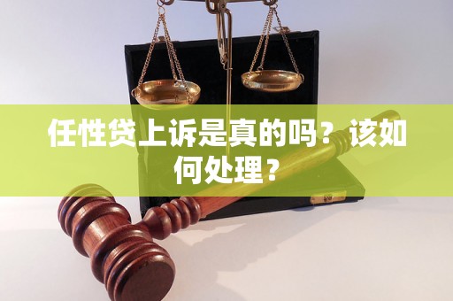 任性贷上诉是真的吗？该如何处理？