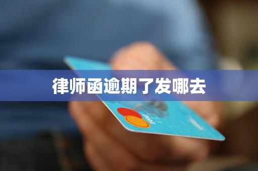 律师函逾期了发哪去