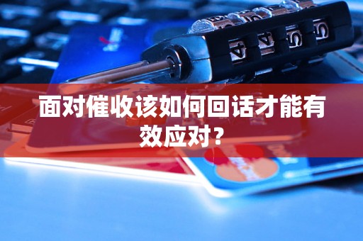 面对催收该如何回话才能有效应对？
