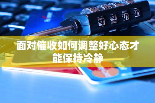 面对催收如何调整好心态才能保持冷静