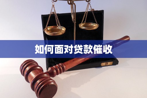 如何面对贷款催收 如何面对贷款催收