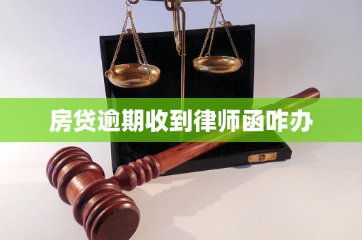 房贷逾期收到律师函咋办 房贷逾期收到律师函咋办