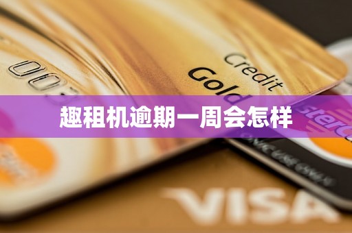 趣租机逾期一周会怎样
