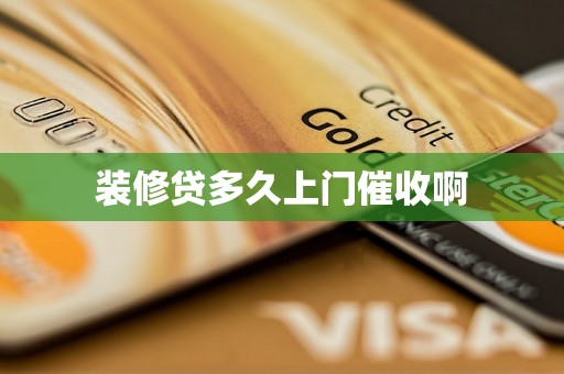 装修贷多久上门催收啊