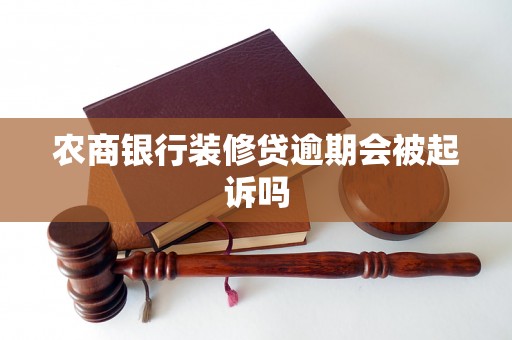 农商银行装修贷逾期会被起诉吗