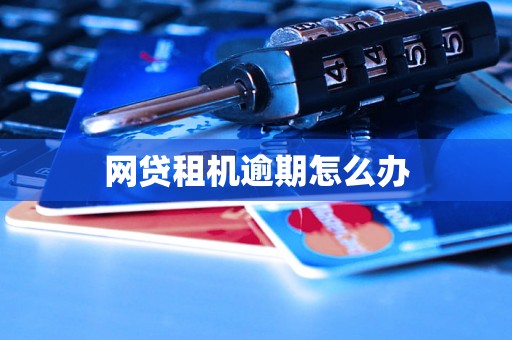 网贷租机逾期怎么办