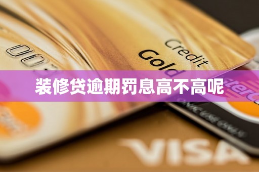 装修贷逾期罚息高不高呢