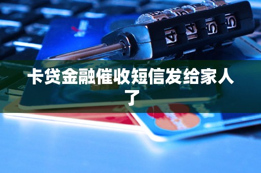 卡贷金融催收短信发给家人了
