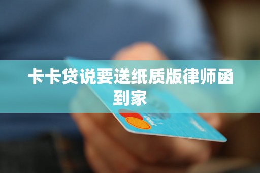 卡卡贷说要送纸质版律师函到家 卡卡贷说要送纸质版律师函到家