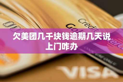 欠美团几千块钱逾期几天说上门咋办