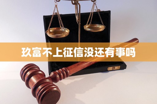玖富不上征信没还有事吗 玖富不上征信没还有事吗